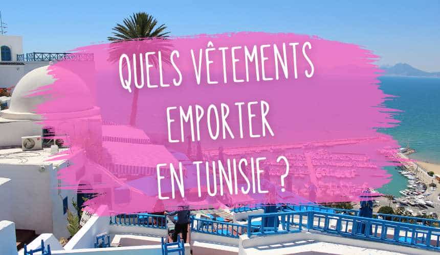 quels vetements emporter en tunisie