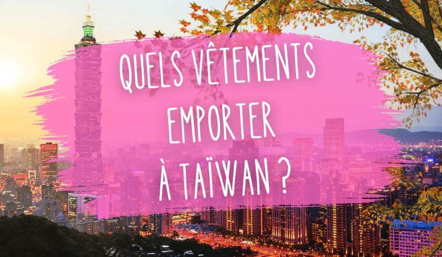 quels vetements emporter a taiwan