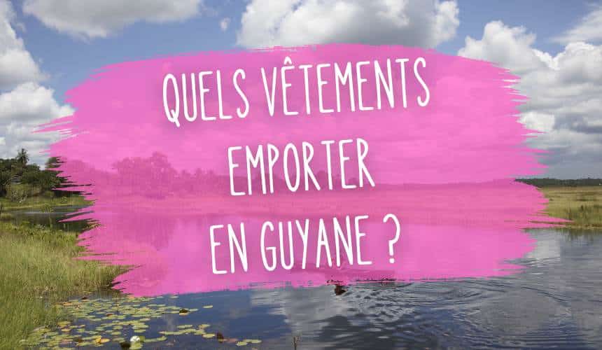 quels vetements emporter en guyane