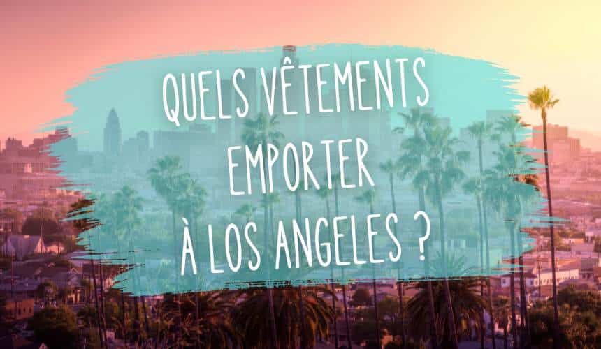 quels vetements emporter a los angeles