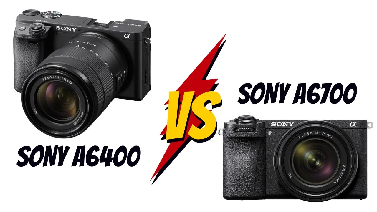 sony a6400 vs sony a6700 lequel choisir